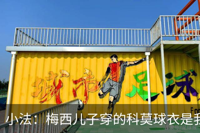 小法：梅西儿子穿的科莫球衣是我的，但我可没特意让他发出来